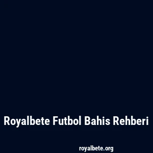 Royalbete Futbol Bahis Rehberi