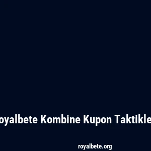 Royalbete Kombine Kupon Taktikleri