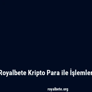 Royalbete Kripto Para ile İşlemler