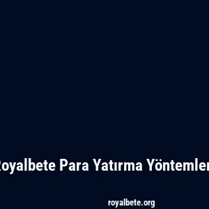 Royalbete Para Yatırma Yöntemleri